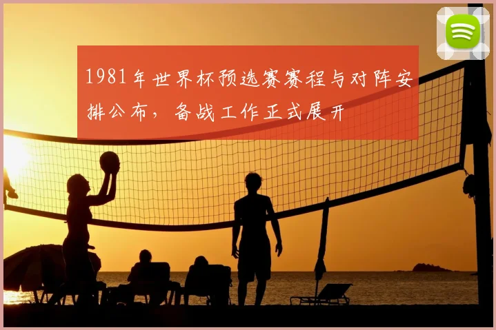 1981年世界杯预选赛赛程与对阵安排公布，备战工作正式展开